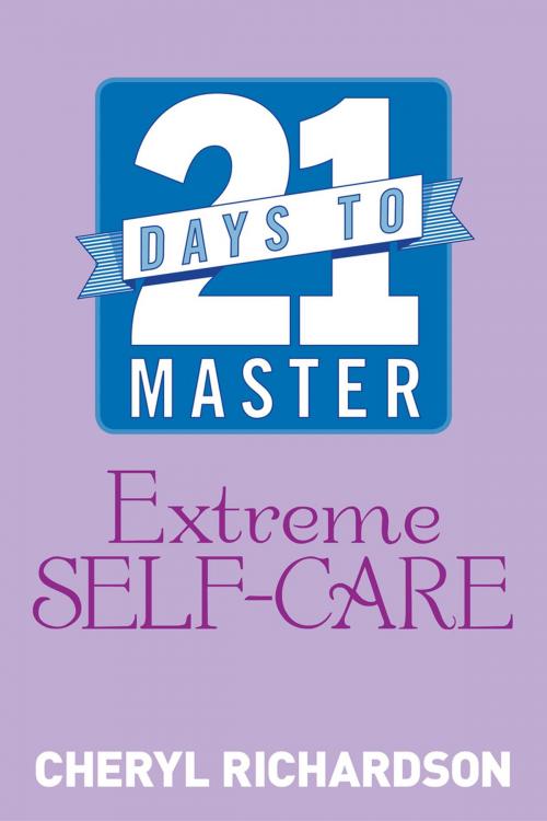 Cover of the book 21 Days to Master Extreme Self-Care by Cheryl Richardson, Hay House