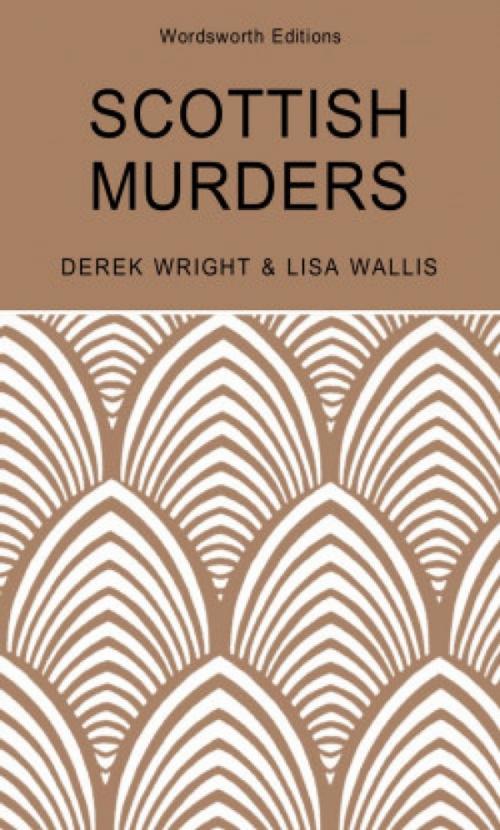 Cover of the book Scottish Murders by Lisa Wallis, Derek Wright, Wordsworth Editions Ltd