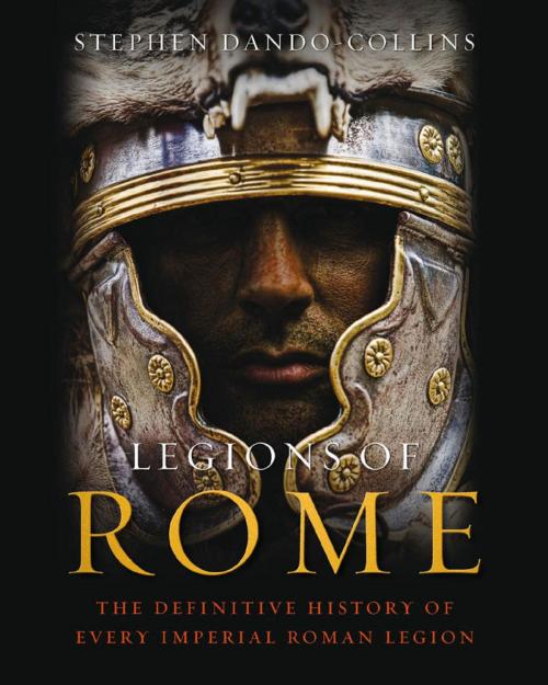 Cover of the book Legions of Rome by Stephen Dando-Collins, Quercus Publishing