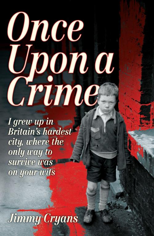 Cover of the book Once Upon a Crime - I Grew Up in Britain's Hardest City, Where the Only Way to Survive Was on Your Wits by Jimmy Cryans, John Blake Publishing