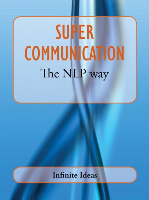 Cover of the book Super communication the NLP way by Russell Webster, Infinite Ideas, Infinite Ideas