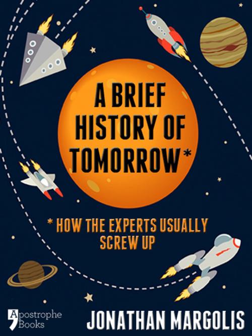 Cover of the book A Brief History of Tomorrow: How The Experts Usually Screw Up (Future Forecasting) by Jonathan Margolis, Apostrophe Books Ltd