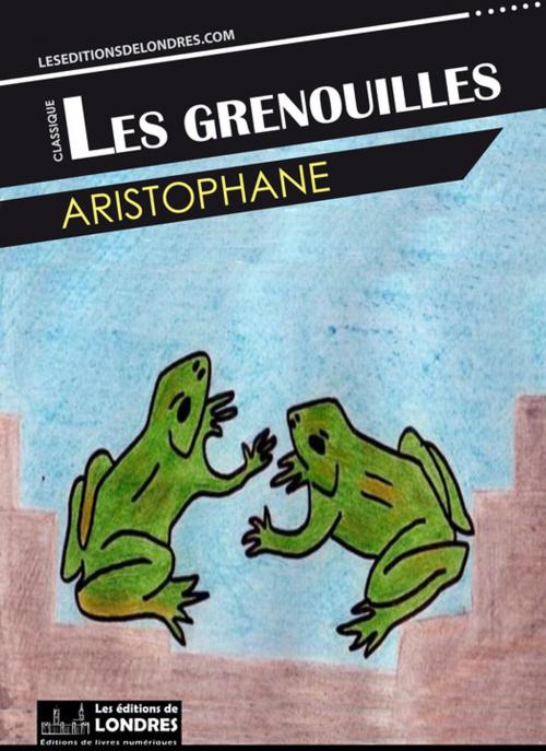 Cover of the book Les grenouilles by Aristophane, Les Editions de Londres