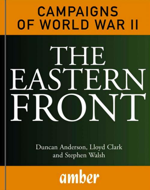 Cover of the book Campaigns of World War II: The Eastern Front by Duncan Anderson, Lloyd Clark, Stephen Walsh, Amber Books Ltd