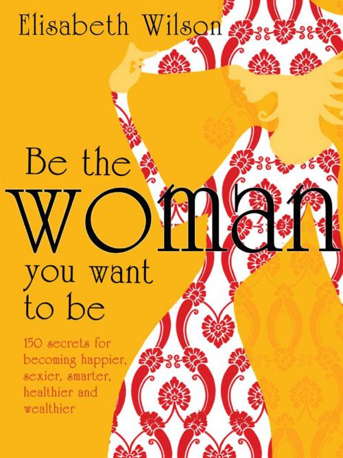 Cover of the book Be the woman you want to be by Infinite Ideas, Elisabeth Wilson, Infinite Ideas