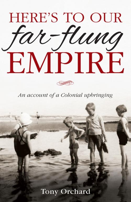 Cover of the book Here's to our Far-flung Empire by Tony Orchard, Memoirs Publishing
