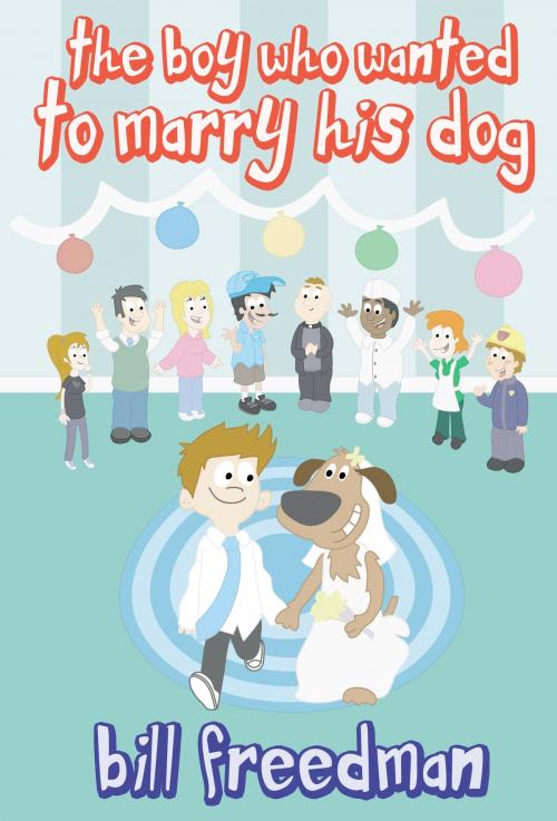 Cover of the book The Boy Who Wanted to Marry His Dog by Bill Freedman, The Key Publishing House Inc.