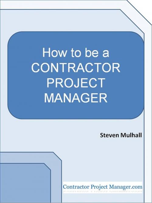 Cover of the book How to Be a Contractor Project Manager by Steven Mulhall, Hillcrest Media Group, Inc.