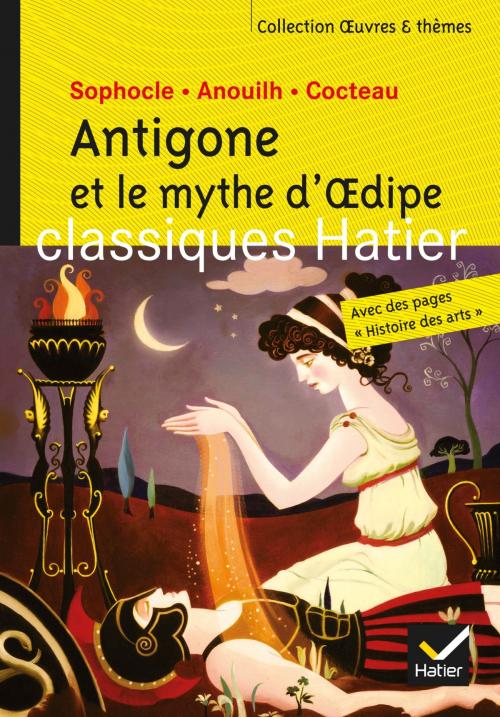 Cover of the book Antigone et le mythe d'Oedipe - Oeuvres & thèmes by Hélène Potelet, Ariane Carrère, Georges Decote, Sophocle, Jean Anouilh, Jean Cocteau, Hatier