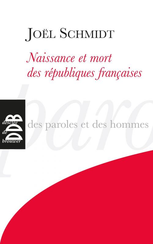 Cover of the book Naissance et mort des républiques françaises by Joël Schmidt, Desclée De Brouwer