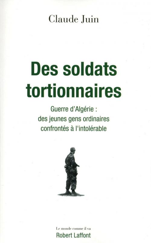 Cover of the book Des soldats tortionnaires by Claude JUIN, Groupe Robert Laffont