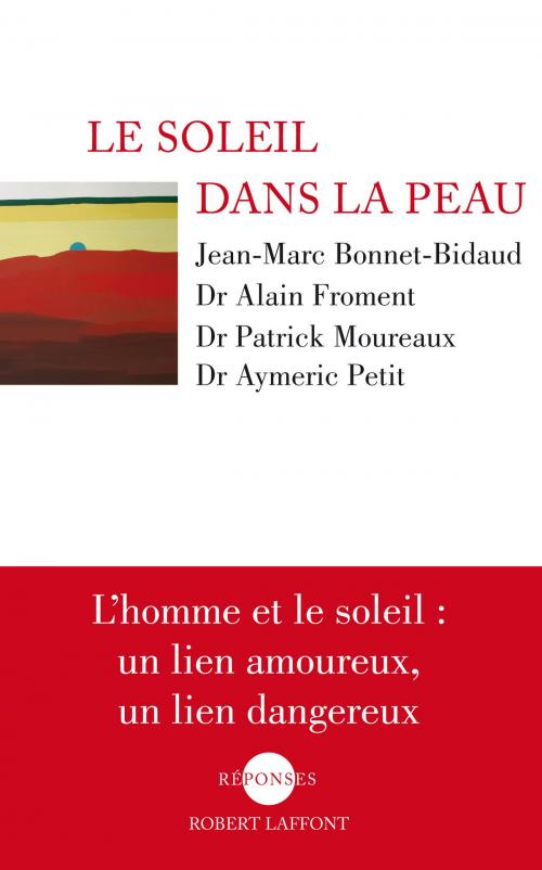 Cover of the book Le soleil dans la peau by Jean-Marc BONNET-BIDAUD, Dr Alain FROMENT, Dr Patrick MOUREAUX, Dr Aymeric PETIT, Groupe Robert Laffont