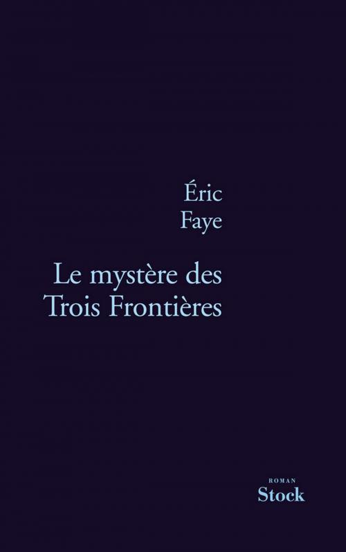 Cover of the book Le mystère des Trois Frontières by Eric Faye, Stock