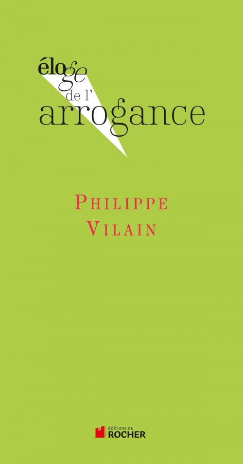 Cover of the book Eloge de l'arrogance by Philippe Vilain, Editions du Rocher