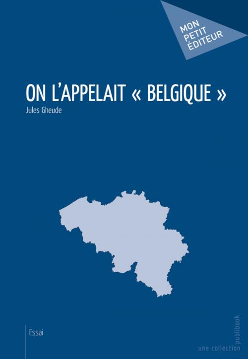 Cover of the book On l'appelait Belgique by Jules Gheude, Mon Petit Editeur