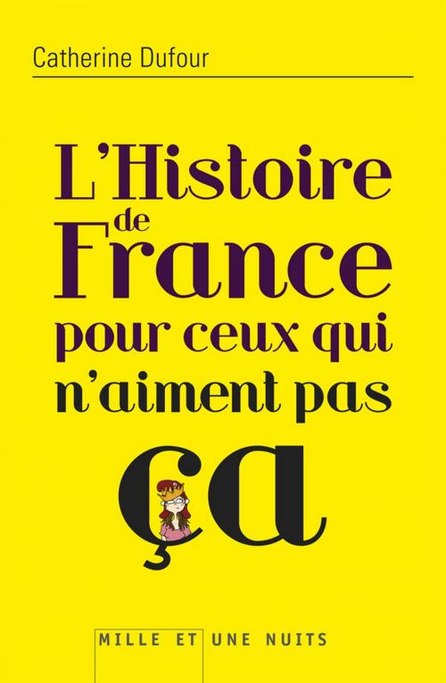 Cover of the book L'Histoire de France pour ceux qui n'aiment pas ça by Catherine Dufour, Fayard/Mille et une nuits