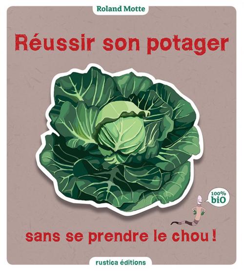 Cover of the book Réussir son potager sans se prendre le chou by Roland Motte, Rustica Editions