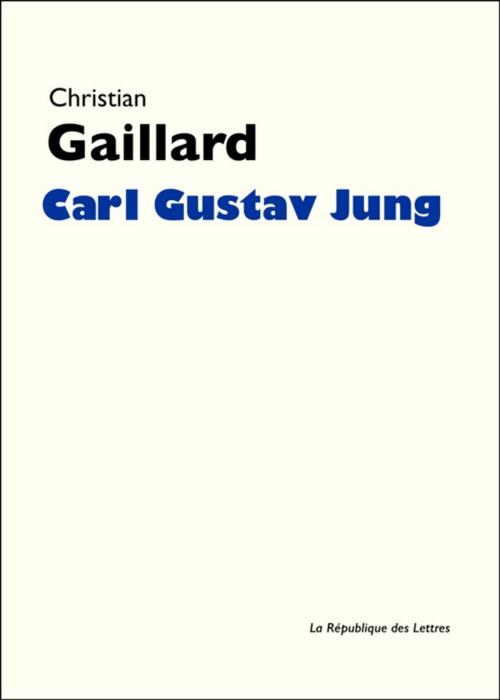 Cover of the book Carl Gustav Jung by Christian Gaillard, République des Lettres