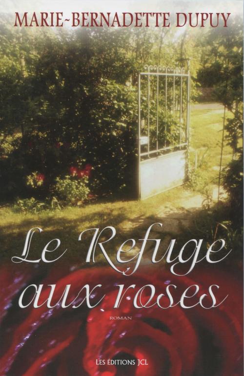 Cover of the book Le Refuge aux roses by Marie-Bernadette Dupuy, Éditions JCL