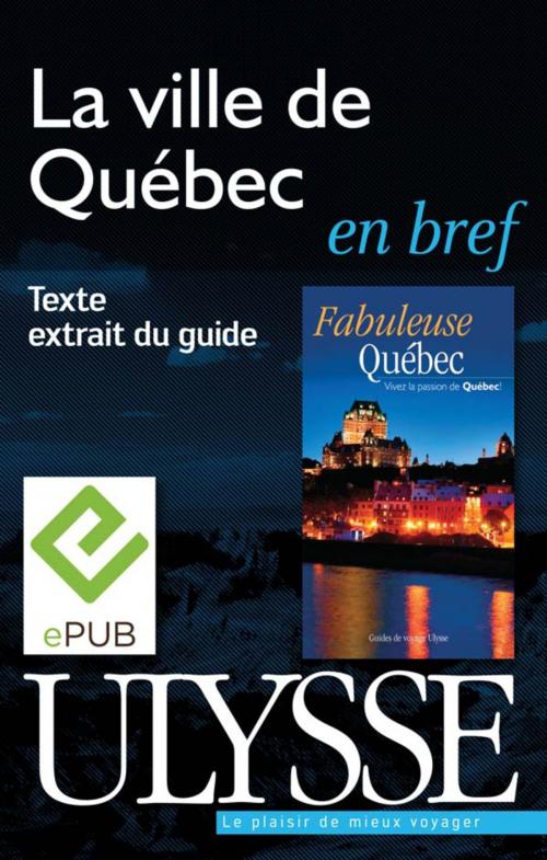 Cover of the book La ville de Québec en bref by Collectif Ulysse, Collectif, Annie Savoie, Isabelle Chagnon, Guides de voyage Ulysse