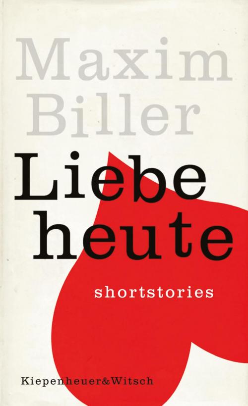 Cover of the book Liebe heute by Maxim Biller, Kiepenheuer & Witsch eBook
