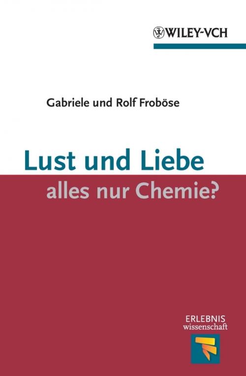 Cover of the book Lust und Liebe - alles nur Chemie? by Gabriele Froböse, Rolf Froböse, Wiley