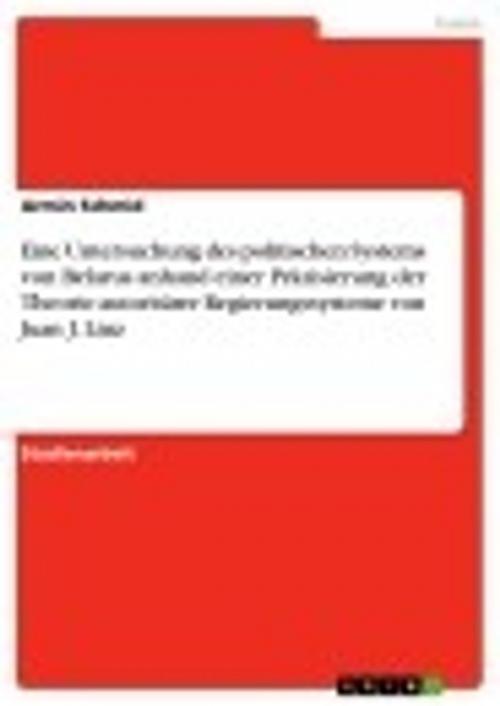Cover of the book Eine Untersuchung des politischen Systems von Belarus anhand einer Präzisierung der Theorie autoritärer Regierungssysteme von Juan J. Linz by Armin Schmid, GRIN Verlag