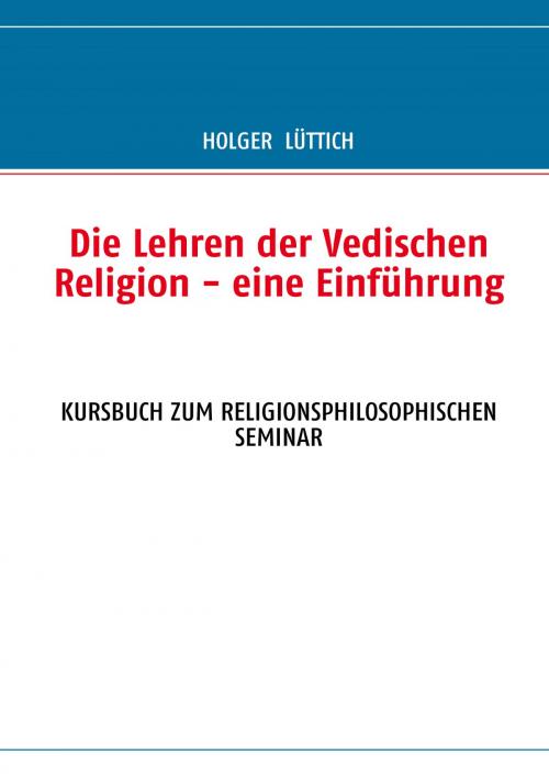 Cover of the book Die Lehren der Vedischen Religion - eine Einführung by Holger Lüttich, Books on Demand