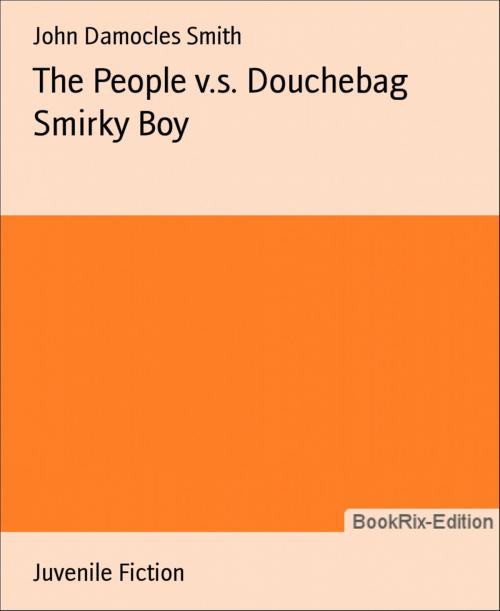 Cover of the book The People v.s. Douchebag Smirky Boy by John Damocles Smith, BookRix