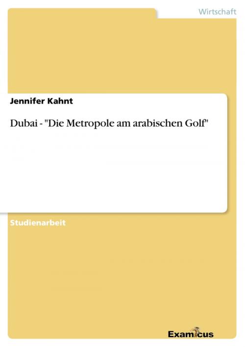 Cover of the book Dubai - 'Die Metropole am arabischen Golf' by Jennifer Kahnt, Examicus Verlag