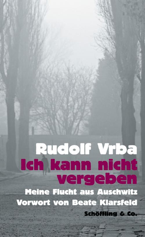 Cover of the book Ich kann nicht vergeben by Rudolf Vrba, Dagi Knellessen, Werner Renz, Werner Renz, Dagi Knellessen, Schöffling & Co.