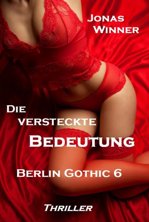 Cover of the book Berlin Gothic 6: Die versteckte Bedeutung by Jonas Winner, Berlin Gothic Media