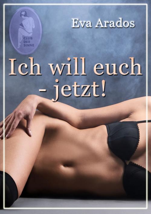 Cover of the book Ich will euch - jetzt! by Eva Arados, Club der Sinne