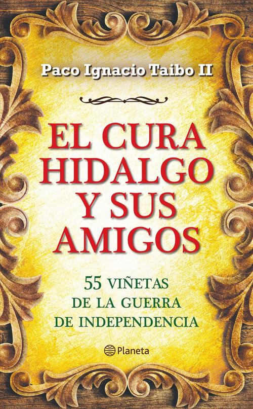 Cover of the book El cura Hidalgo y sus amigos by Paco Ignacio Taibo II, Grupo Planeta - México