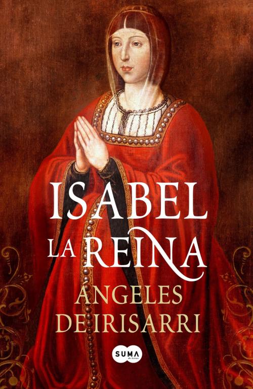 Cover of the book Isabel, la Reina by Ángeles De Irisarri, Penguin Random House Grupo Editorial España