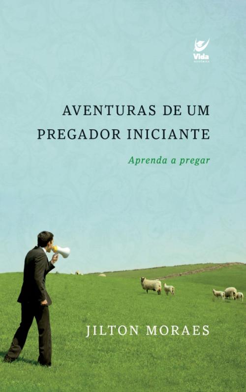 Cover of the book Aventuras de Um Pregador Iniciante by Jilton Moraes, Editora Vida