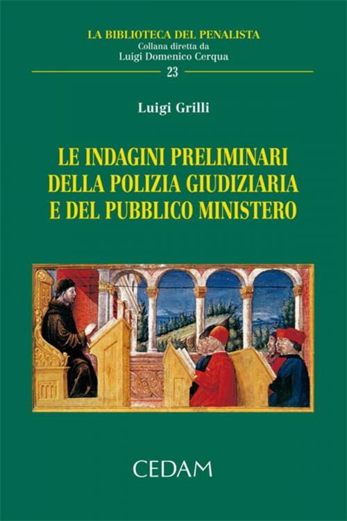 Cover of the book Le indagini preliminari della polizia giudiziaria e del pubblico ministero by Grilli Luigi, Cedam