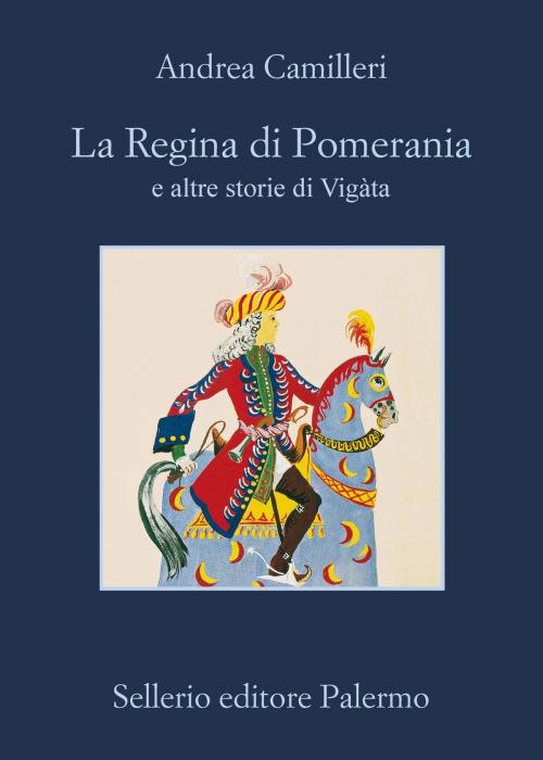 Cover of the book La Regina di Pomerania e altre storie di Vigàta by Andrea Camilleri, Sellerio Editore