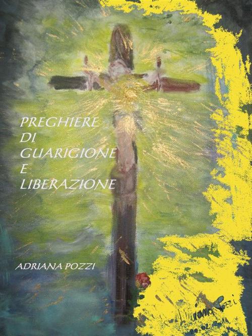 Cover of the book Preghiere di guarigione e liberazione by Adriana Pozzi, Adriana Pozzi