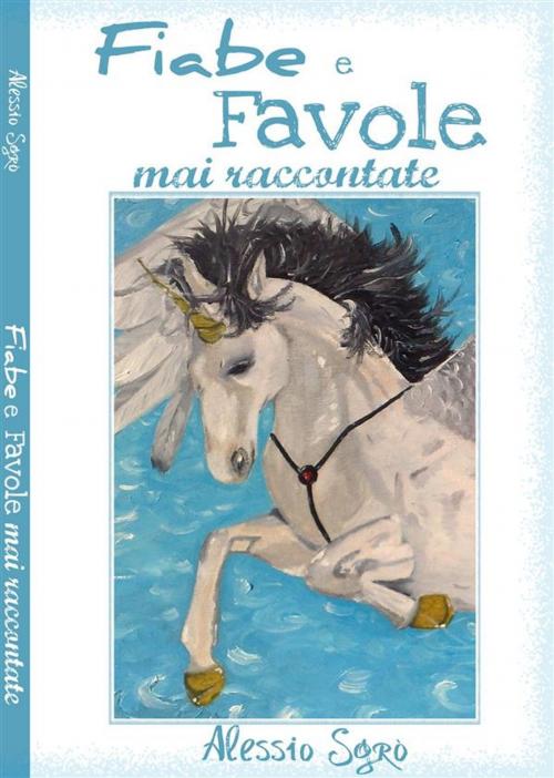 Cover of the book Fiabe e Favole mai raccontate by Alessio Sgrò, Alessio Sgrò