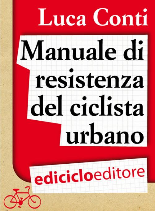 Cover of the book Manuale di resistenza del ciclista urbano by Luca Conti, Ediciclo