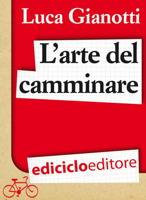 Cover of the book L'arte del camminare. Consigli per partire con il piede giusto by Luca Gianotti, Ediciclo