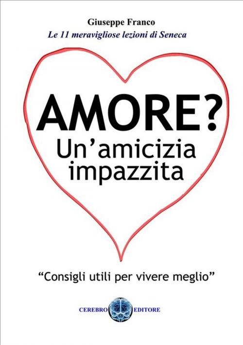 Cover of the book Amore? Un'amicizia impazzita by Giuseppe Franco, Cerebro Editore