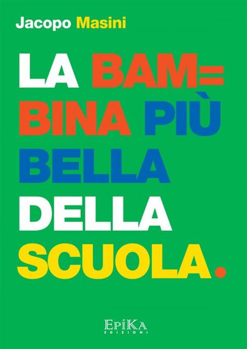 Cover of the book La Bambina più bella della scuola by Jacopo Masini, EpiKa Edizioni