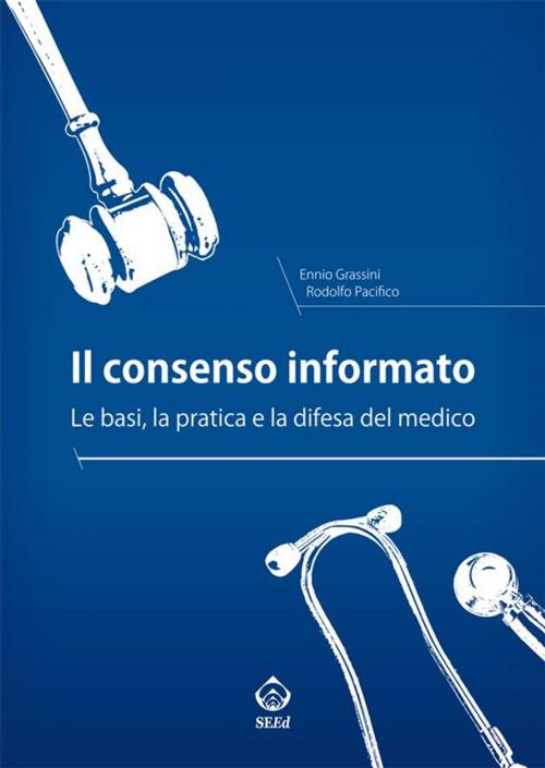 Cover of the book Il consenso informato. Le basi, la pratica e la difesa del medico by Ennio Grassini, Rodolfo Pacifico, SEEd Edizioni Scientifiche