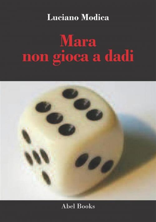 Cover of the book Mara non gioca a dadi by Luciano Modica, Abel Books