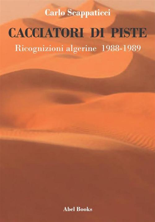 Cover of the book Cacciatori di piste. Ricognizioni algerine by Carlo Scappaticci, Abel Books