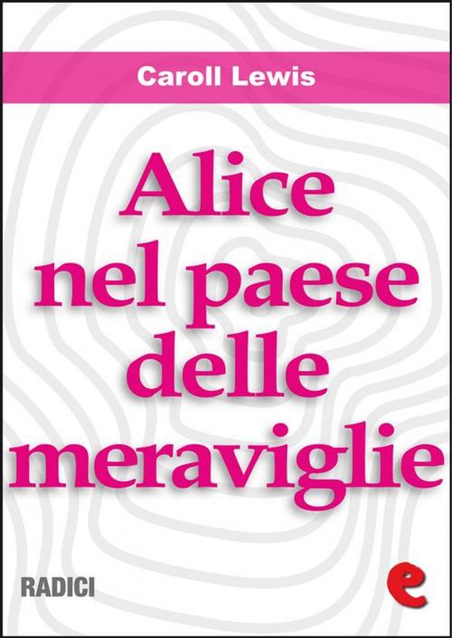 Cover of the book Alice nel Paese delle Meraviglie (Alice's Adventures In Wonderland ) by Caroll Lewis, Kitabu