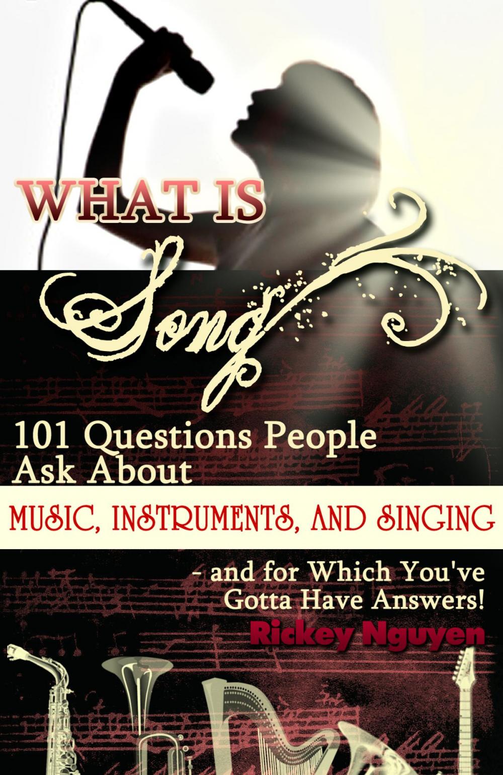 Big bigCover of What is Song? 101 Questions People Ask About Music, Instruments and Singing: and for which You've Gotta Have Answers!