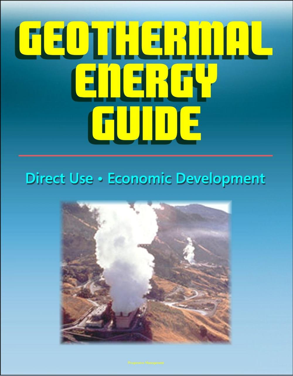Big bigCover of Geothermal Energy Guide: Clean Energy, Economic Development, Direct Use, Government Research Program, Geothermal Power Overview